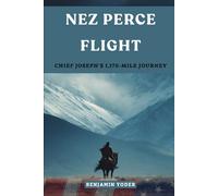 Nez Perce Flight: Chief Joseph's 1,170-Mile Journey to Freedom