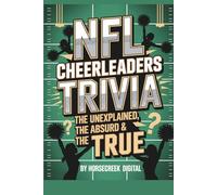 NFL Cheerleaders Trivia: The Unexplained, The Absurd & The True: 1,000 Multiple-Choice Questions Celebrating the Spirit, Scandals & Sparkle of the Sidelines