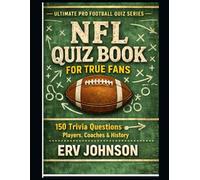 NFL Quiz Book for True Fans: 150 Multiple Choice Trivia Questions About NFL Players, Coaches, Records, and Football History