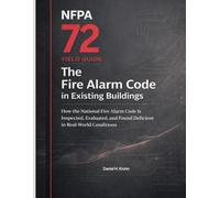 NFPA 72 Field Guide: The Fire Alarm Code in Existing Buildings: How the National Fire Alarm Code Is Inspected, Evaluated, and Found Deficient in Real-World Conditions: 4