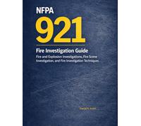 NFPA 921 Fire Investigation Guide: Fire and Explosion Investigations, Fire Scene Investigation, and Fire Investigation Techniques