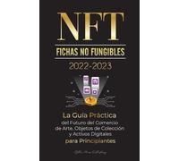 NFT (Fichas No Fungibles) 2022-2023 - La Guía Práctica del Futuro de (Tascabile)