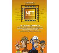 NFT: La Guida Completa per Creare, Vendere, Investire e Acquistare NFT. Scopri come Funziona la Tecnologia Blockchain e come Guadagnare con gli NFT grazie alle Strategie Pratiche più Efficaci.