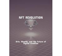 Nft Revolution: Arts, Wealth, And The Future Of Digital Creation