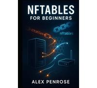 NFTABLES FOR BEGINNERS: THE COMPLETE GUIDE TO LINUX FIREWALLS, NETWORK SECURITY, AND REPLACING IPTABLES
