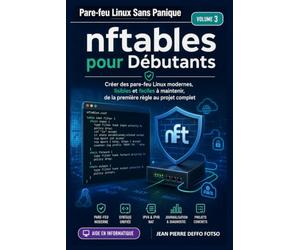 nftables pour Débutants: Collection :Pare-feu Linux Sans Panique Volume 3: Créer des pare-feu Linux modernes, lisibles et faciles à maintenir, de la première règle au projet complet
