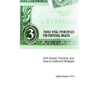 Nghiep Nguyen Three Vital Principles for Perpetual Wealth (Tascabile)