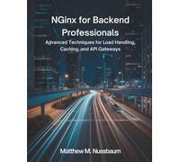 Nginx for Backend Professionals: Advanced Techniques for Load Handling, Caching, and API Gateways