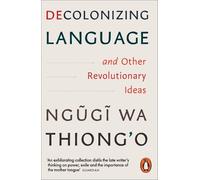 Ngugi wa Thiong' Decolonizing Language and Other Revolutionary Idea (Tascabile)