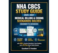 NHA CBCS STUDY GUIDE 2025-2027 Medical Billing & Coding Scenarios Solved - Beginner to Advanced: How to Master Insurance Eligibility, Coding ... Case Studies, and a 90-Day Smart Study System