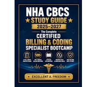 NHA CBCS STUDY GUIDE 2025-2027: The Complete Certified Billing & Coding Specialist Bootcamp: 6 Full-Length Practice Exams, 500+ Medical Billing ... Drills - Pass on Your First Attempt