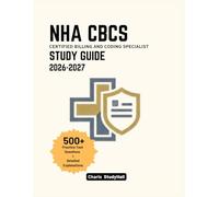 NHA CBCS Study Guide 2026-2027: Your Simplified Certified Billing and Coding Specialist Exam Prep to Ace ICD-10, CPT Scenarios, and Compliance Rules with 500+ Practice Questions and Explanations