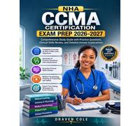 NHA CCMA Certification Exam Prep 2026-2027: Comprehensive Study Guide with Practice Questions, Clinical Skills Review, and Detailed Answer Explanations