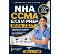 NHA CCMA EXAM PREP 2026-2027: CCMA Certification Review Book with 500+ Practice Questions, Exam Secrets, Clinical Skills, Medical Terminology & Step-by-Step Test Prep