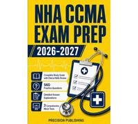 NHA CCMA Exam Prep 2026 - 2027: Complete Study Guide with Clinical Skills Review, 560 Practice Questions, Detailed Answer Explanations, and 3 Comprehensive Mock Tests