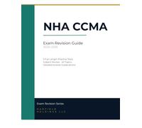 NHA CCMA Exam Revision Guide 2025-2026: 5 Full-Length Practice Tests with Detailed Answer Explanations - Complete Review for the Certified Clinical Medical Assistant Examination