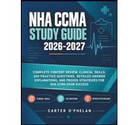 NHA CCMA STUDY GUIDE 2026-2027: COMPLETE CONTENT REVIEW, CLINICAL SKILLS, 200 PRACTICE QUESTIONS, DETAILED ANSWER EXPLANATIONS, AND PROVEN STRATEGIES FOR NHA CCMA EXAM SUCCESS
