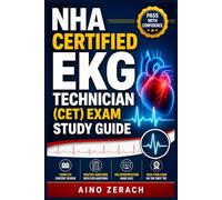 NHA CERTIFIED EKG TECHNICIAN (CET) EXAM STUDY GUIDE: A Comprehensive Review of EKG Fundamentals, Arrhythmias, Lead Placement, and Exam-Style Questions with Detailed Explanations