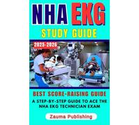 NHA EKG Technician Study Guide 2025-2026: A Step-by-Step Guide to Ace the NHA EKG Technician Exam: Master Key Concepts, Practice Tests, and Real-World Applications for Success