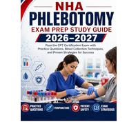 NHA Phlebotomy Exam Prep 2026-2027: Pass the CPT Certification Exam with Practice Questions, Blood Collection Techniques, and Proven Strategies for Success
