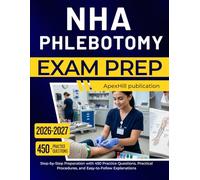 NHA PHLEBOTOMY EXAM PREP 2026 2027: Step-by-Step Preparation with 450 Practice Questions, Practical Procedures, and Easy-to-Follow Explanations