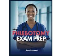 NHA PHLEBOTOMY EXAM PREP: Complete Exam Review With Practice Questions, Answers and Detailed Explanations