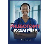 NHA PHLEBOTOMY EXAM PREP: Complete Exam Review With Practice Questions, Answers and Detailed Explanations