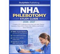 NHA PHLEBOTOMY STUDY GUIDE 2026-2027: Complete CPT Certification Exam Prep with 1000+ Practice Questions, Order of Draw Charts, Tube Additives, and Detailed Answer Rationales