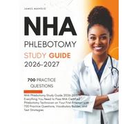 NHA Phlebotomy Study Guide 2026-2027: Everything You Need to Pass NHA Certified Phlebotomy Technician on Your First Attempt with 700 Practice Questions, Vocabulary Builder, and Test Strategies