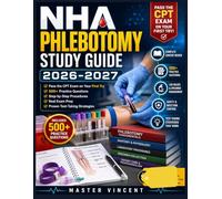 NHA Phlebotomy Study Guide 2026-2027: Pass the CPT Exam on Your First Try with 500+ Practice Questions, Step-by-Step Procedures, Real Exam Prep, and Proven Test-Taking Strategies