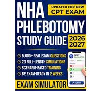 NHA Phlebotomy Study Guide: 5,000+ Real Exam Questions, 20 Full-Length Simulations, Step-by-Step Answer Explanations, and a Diagnostic-Based Study ... the Latest NHA CPT Exam Without Confusion