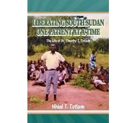 Nhial T Tutlam Liberating South Sudan One Patient at a Time (Tascabile)