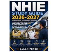 NHIE STUDY GUIDE 2026-2027: Your Essential Blueprint for Mastering Property Systems, Report Writing, Professional Ethics, and 300+ Practice Questions with Detailed Explanations for Aspiring Inspectors