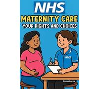 NHS Maternity Care: Your Rights and Choices: Birth Plans, Midwife Care, and Postnatal Support - What Every Expectant Parent Needs to Know