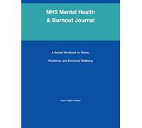 NHS Mental Health & Burnout Journal: A Guided Workbook for Stress, Resilience, and Emotional Wellbeing