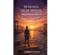 Ni de más, ni de menos: Diálogos eternos sobre el arte de vivir