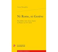 Ni Rome, ni Genève: Des fidèles entre deux chaires en France au XVIe siècle