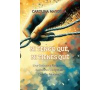 NI TENGO QUÉ, NI TIENES QUÉ: Una Guía para Relaciones Auténticas y Libres de Deudas Morales.