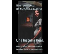 Ni un solo beso. De Medellín a Madrid.: Una historia Real.