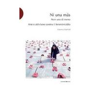 Ni una más. Arte e attivismo contro il femminicidio