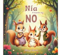 Nia & el poder del No: Cuento infantil educativo ilustrado para que los Niños aprendan a canalizar la fustracion y a entender la pabra No, el valor de los limites y el amor.