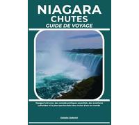 NIAGARA CHUTES GUIDE DE VOYAGE: Voyagez futé avec des conseils pratiques essentiels, des aventures culturelles et la plus spectaculaire des chutes d’eau au monde