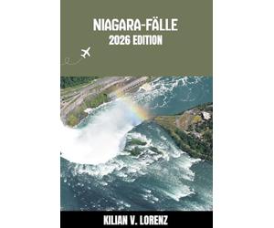 NIAGARA-FÄLLE REISEFÜHRER: Entdecken Sie Niagarafälle Top-Highlights, versteckte Juwelen, Nachtleben, Outdoor Abenteuer und Kultur - mit praktischen Tipps und lokalen Einblicken