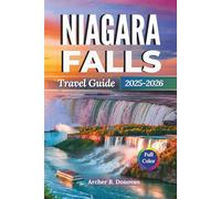 NIAGARA FALLS TRAVEL GUIDE 2025 - 2026: Discover Canada and New York City’s Majestic Wonder through Boat Cruises, Scenic Views, Cultural Festivals, Detailed Maps, and Expert Itineraries.