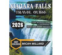 NIAGARA FALLS TRAVEL GUIDE 2026: The Complete Guide to Breathtaking Views, Insider Tips, Maps, and Must-See Attractions.