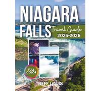 Niagara Falls Travel Guide: A Complete Travel Guide, Iconic Views, Wine Trails, Day Trips, Dining, Festivals, and Historic Towns - Explore the Best with Pictures, Maps, and Perfect Itineraries