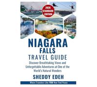 NIAGARA FALLS TRAVEL GUIDE: Discover Breathtaking Views and Unforgettable Adventures at One of the World’s Natural Wonders
