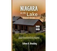 Niagara on the Lake Travel Guide 2025 - 2026: Historic Streets, World-Class Wineries, Shaw Festival Highlights, and Scenic Day Trips to Iconic Niagara Falls
