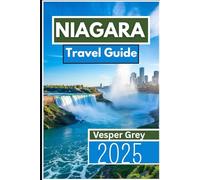 Niagara Travel Guide 2025: An Unforgettable Journey Through Natural Wonders, Attractions, and Hidden Gems