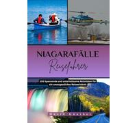 Niagarafälle REISEFÜHRER: 100 Spannende und unterhaltsame Aktivitäten für ein unvergessliches Reiseerlebnis